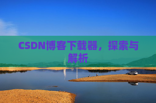 CSDN博客下载器，探索与解析