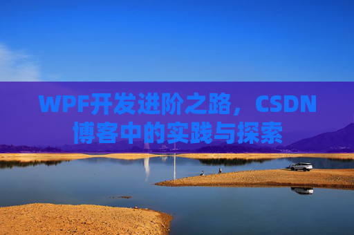 WPF开发进阶之路,CSDN博客中的实践与探索
